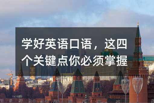 学好英语口语,这四个关键点你必须掌握
