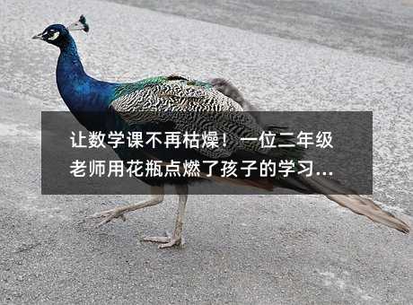 让数学课不再枯燥!一位二年级老师用花瓶点燃了孩子的学习热情