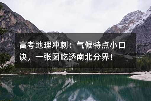 高考地理冲刺:气候特点小口诀,一张图吃透南北分界!